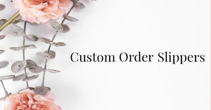 Custom Order Slippers